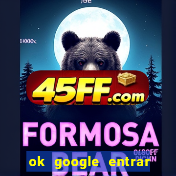 ok google entrar no jogo de c****
